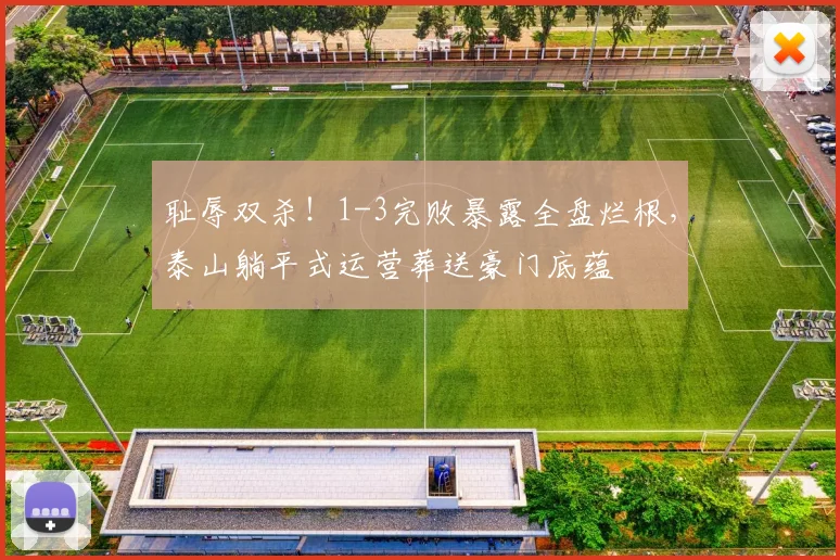 耻辱双杀!1-3完败暴露全盘烂根,泰山躺平式运营葬送豪门底蕴