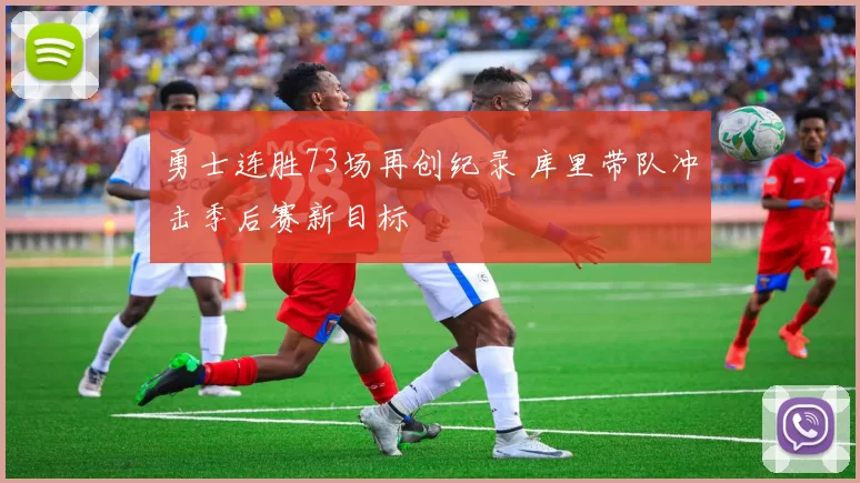 勇士连胜73场再创纪录 库里带队冲击季后赛新目标