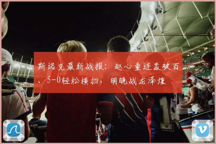 斯诺克最新战报：赵心童连轰破百、5-0轻松横扫，明晚战龙泽煌