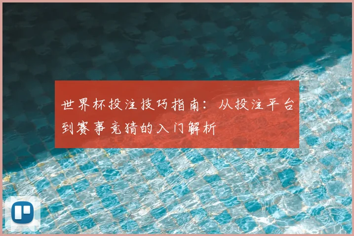世界杯投注技巧指南：从投注平台到赛事竞猜的入门解析