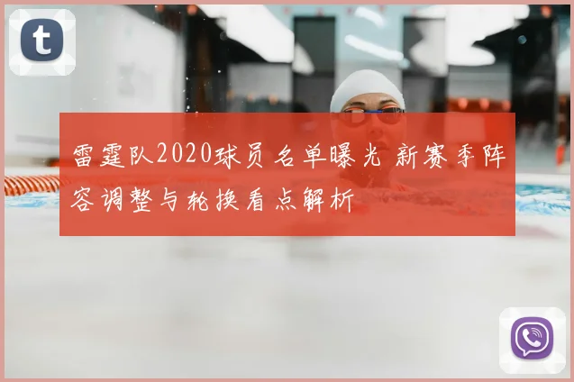 雷霆队2020球员名单曝光 新赛季阵容调整与轮换看点解析