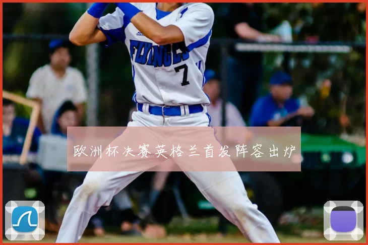 欧洲杯决赛英格兰首发阵容出炉