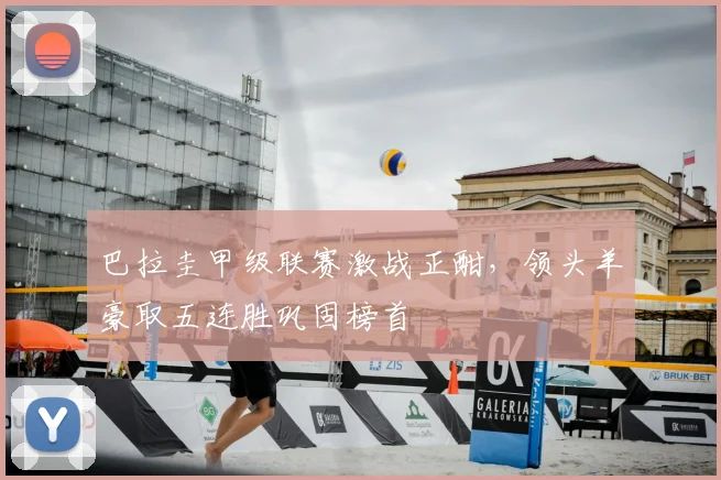 巴拉圭甲级联赛激战正酣,领头羊豪取五连胜巩固榜首